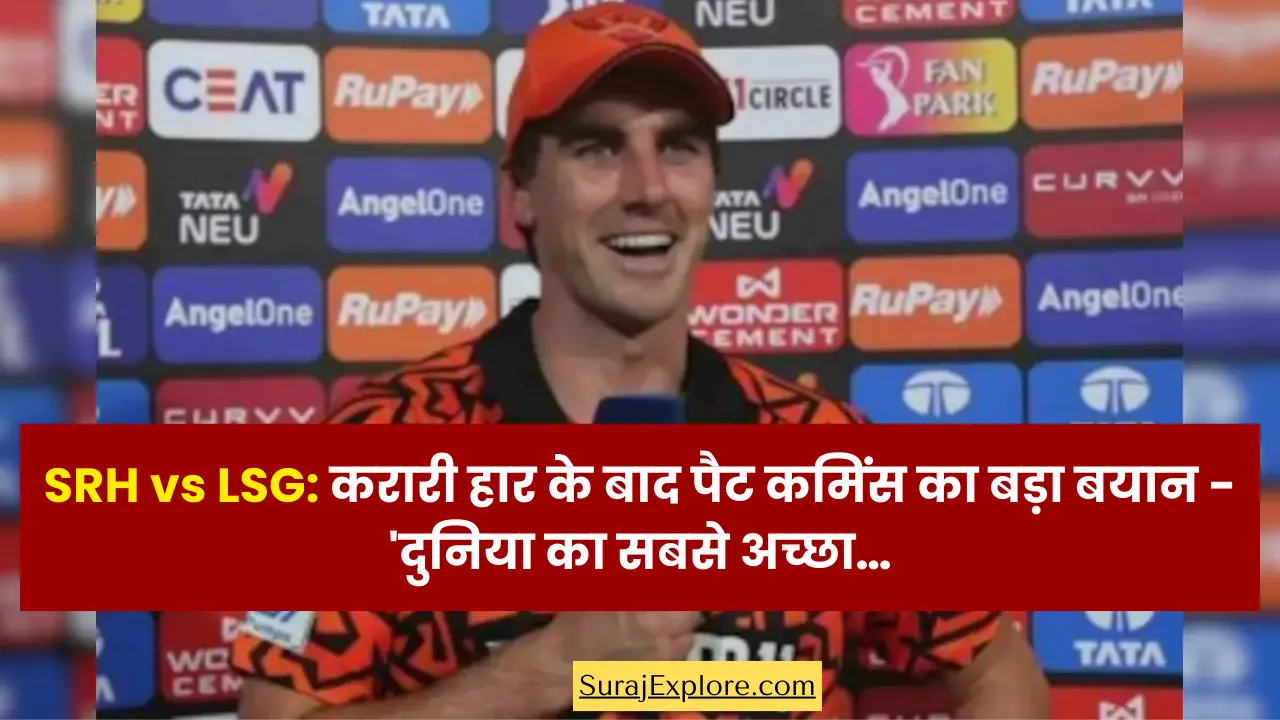 SRH vs LSG: करारी हार के बाद पैट कमिंस का बड़ा बयान - 'दुनिया का सबसे अच्छा…